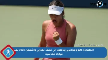 إنجلترادو كانو وفرنانديز يتأهلان إلى نصف نهائي واشنطن 2025 بعد مباراة حماسية